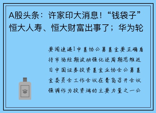 A股头条：许家印大消息！“钱袋子”恒大人寿、恒大财富出事了；华为轮值董事长称我们不要抱有幻想；国庆长假公众出行需求强劲